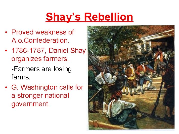 Shay’s Rebellion • Proved weakness of A. o. Confederation. • 1786 -1787, Daniel Shay