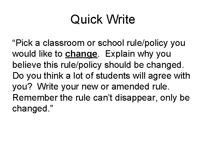 Quick Write “Pick a classroom or school rule/policy you would like to change. Explain