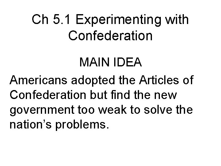 Ch 5. 1 Experimenting with Confederation MAIN IDEA Americans adopted the Articles of Confederation