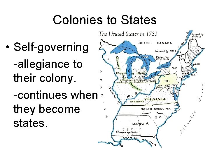 Colonies to States • Self-governing -allegiance to their colony. -continues when they become states.