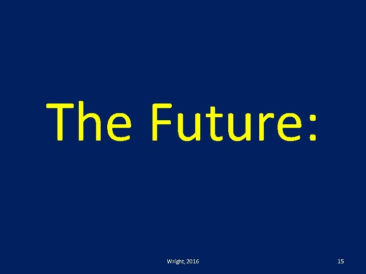 The Future: Wright, 2016 15 