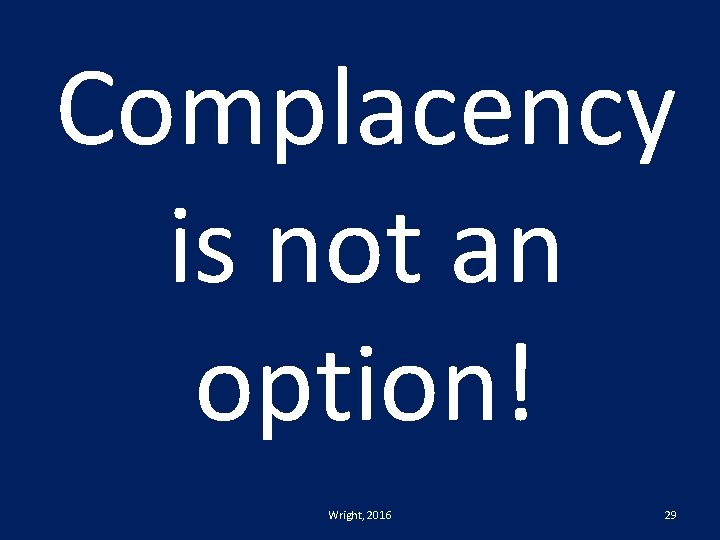 Complacency is not an option! Wright, 2016 29 