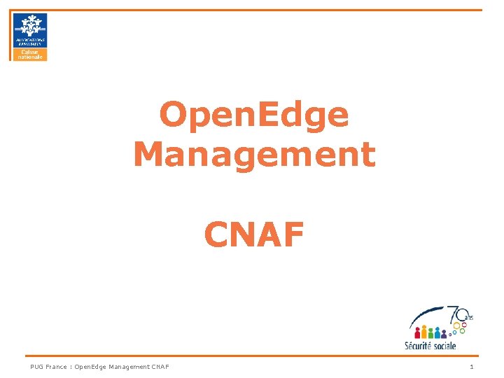 Open. Edge Management CNAF PUG France : Open. Edge Management CNAF 1 