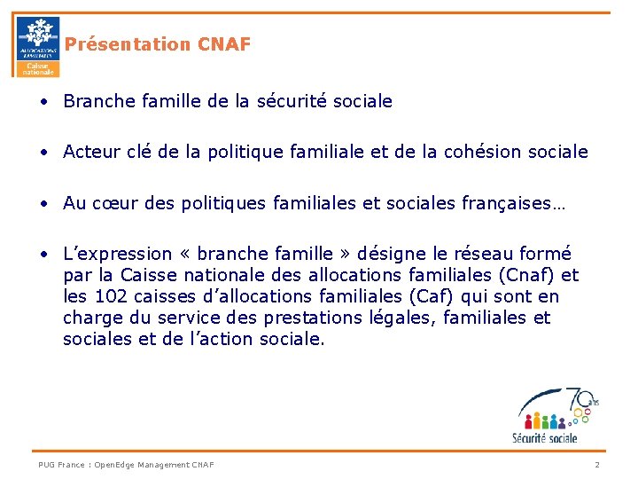 Présentation CNAF • Branche famille de la sécurité sociale • Acteur clé de la
