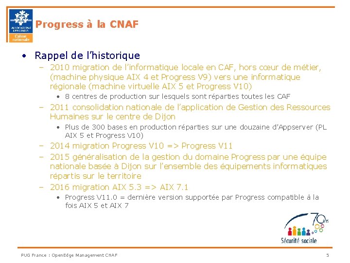 Progress à la CNAF • Rappel de l’historique – 2010 migration de l’informatique locale