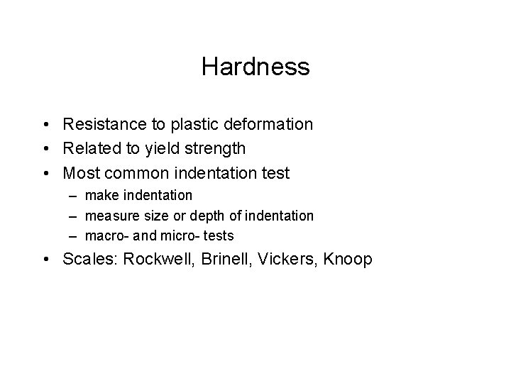 Hardness • Resistance to plastic deformation • Related to yield strength • Most common