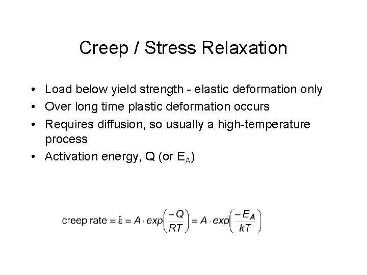 Creep / Stress Relaxation • Load below yield strength - elastic deformation only •