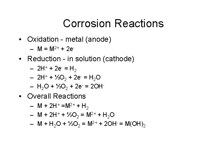 Corrosion Reactions • Oxidation - metal (anode) – M = M 2+ + 2