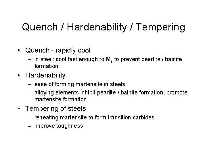 Quench / Hardenability / Tempering • Quench - rapidly cool – in steel: cool