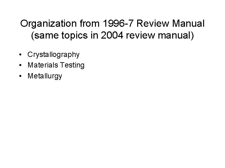 Organization from 1996 -7 Review Manual (same topics in 2004 review manual) • Crystallography