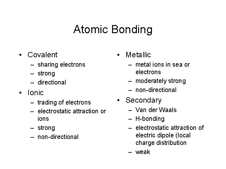 Atomic Bonding • Covalent – sharing electrons – strong – directional • Ionic –