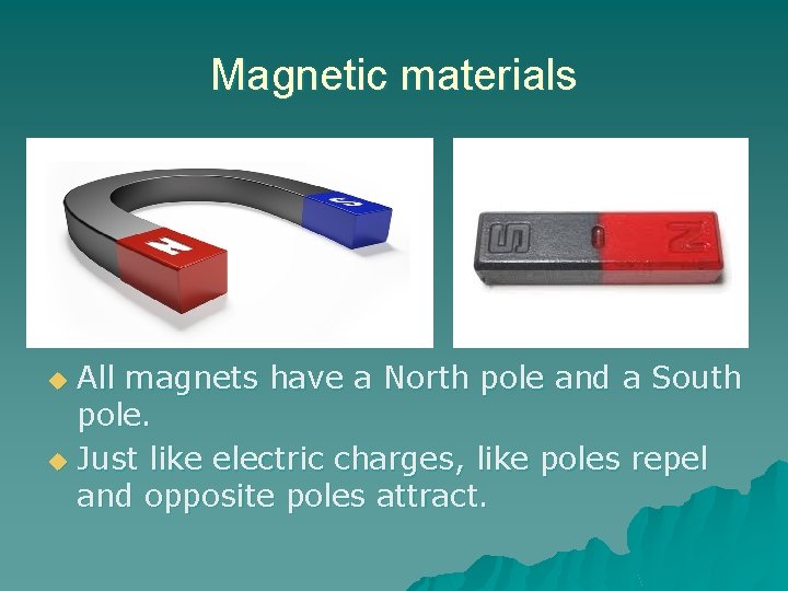 Magnetic materials All magnets have a North pole and a South pole. u Just