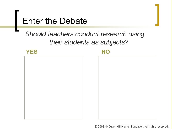 Enter the Debate Should teachers conduct research using their students as subjects? YES NO Enter the Debate Should teachers conduct research using their students as subjects? YES NO