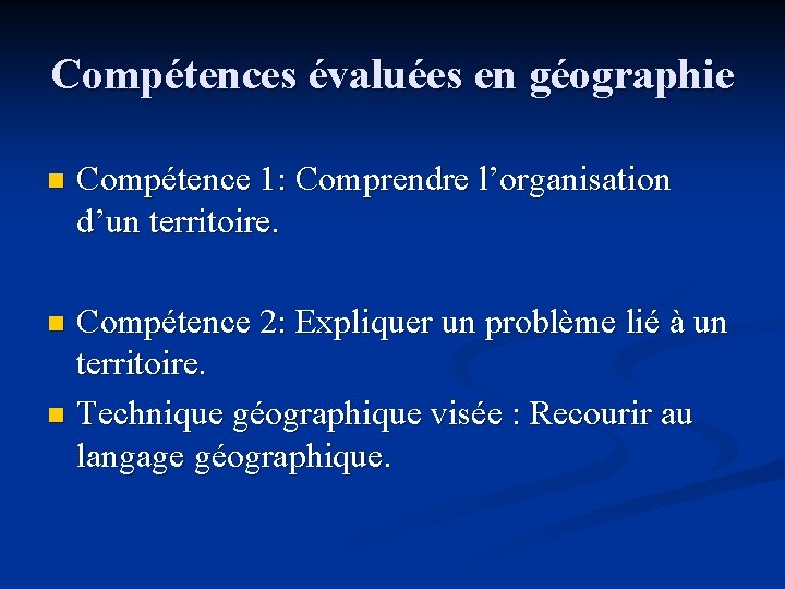 Compétences évaluées en géographie n Compétence 1: Comprendre l’organisation d’un territoire. Compétence 2: Expliquer