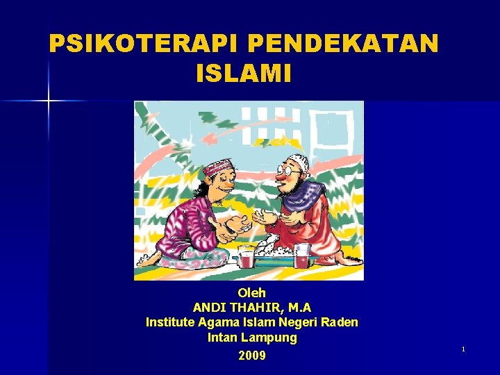 PSIKOTERAPI PENDEKATAN ISLAMI Oleh ANDI THAHIR, M. A Institute Agama Islam Negeri Raden Intan