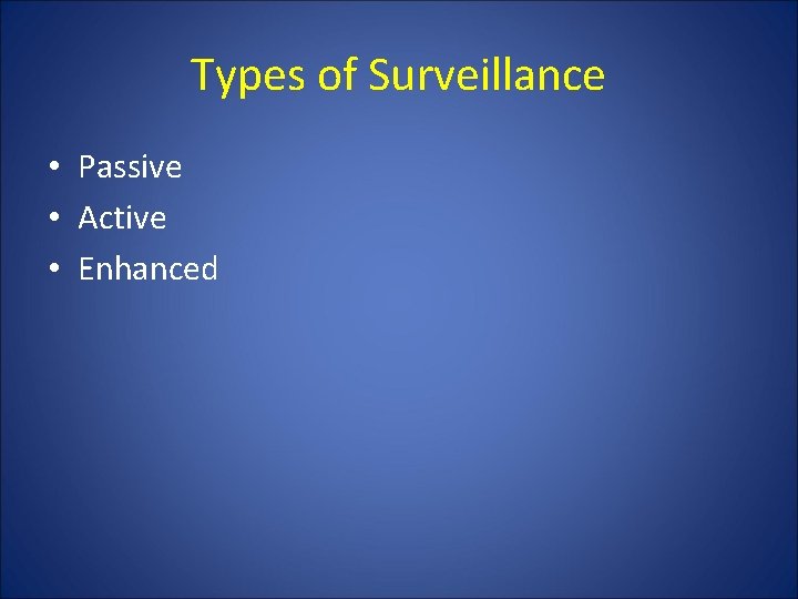 Types of Surveillance • Passive • Active • Enhanced 