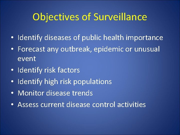 Objectives of Surveillance • Identify diseases of public health importance • Forecast any outbreak,