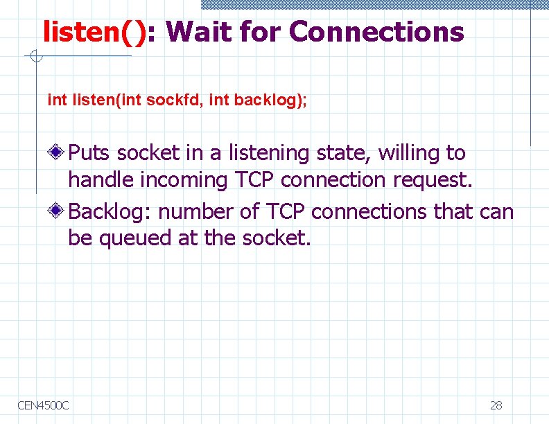 listen(): Wait for Connections int listen(int sockfd, int backlog); Puts socket in a listening