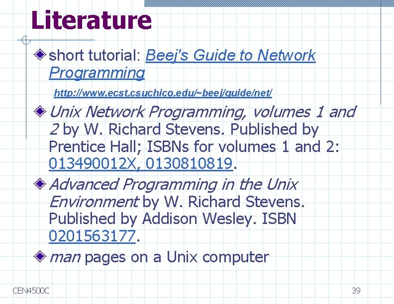 Literature short tutorial: Beej's Guide to Network Programming http: //www. ecst. csuchico. edu/~beej/guide/net/ Unix