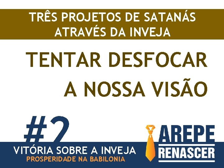 TRÊS PROJETOS DE SATANÁS ATRAVÉS DA INVEJA TENTAR DESFOCAR A NOSSA VISÃO #2 VITÓRIA