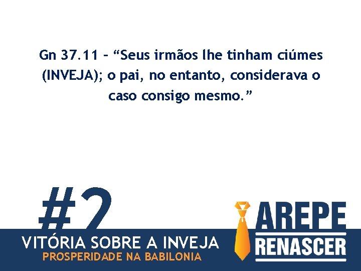 Gn 37. 11 – “Seus irmãos lhe tinham ciúmes (INVEJA); o pai, no entanto,