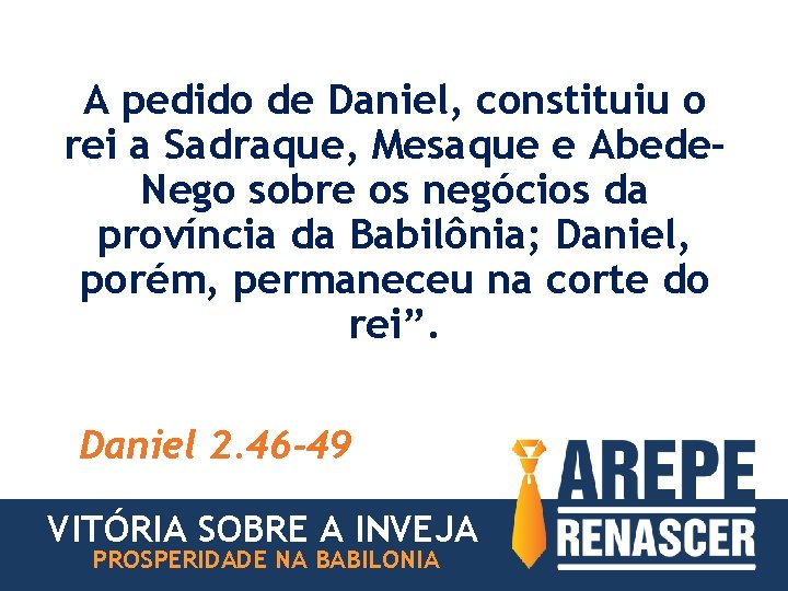 A pedido de Daniel, constituiu o rei a Sadraque, Mesaque e Abede. Nego sobre