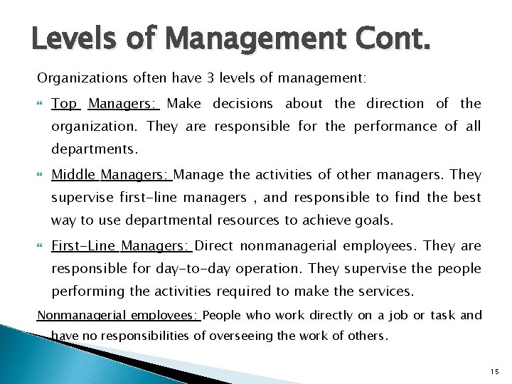 Levels of Management Cont. Organizations often have 3 levels of management: Top Managers: Make