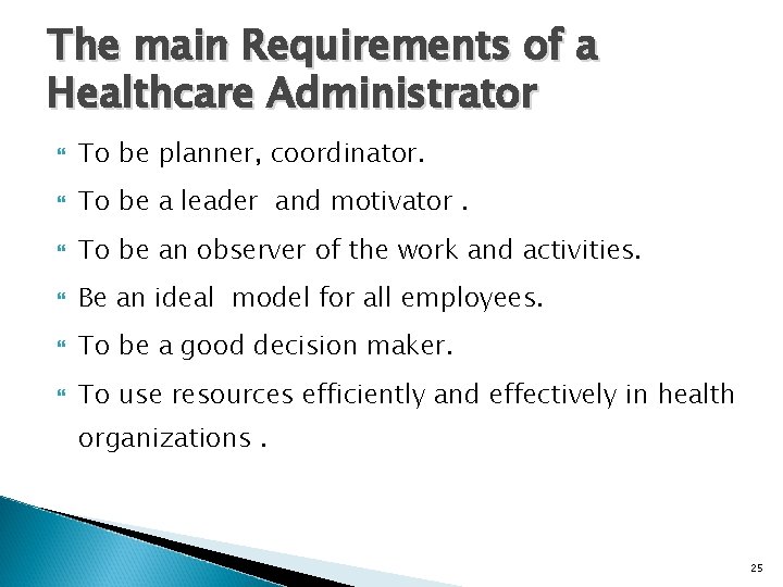 The main Requirements of a Healthcare Administrator To be planner, coordinator. To be a
