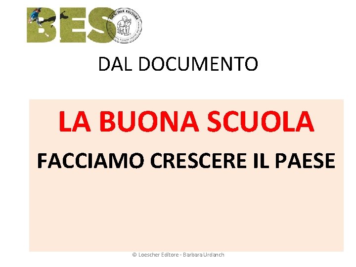 DAL DOCUMENTO LA BUONA SCUOLA FACCIAMO CRESCERE IL PAESE © Loescher Editore - Barbara