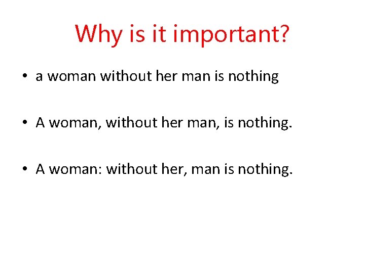 Why is it important? • a woman without her man is nothing • A