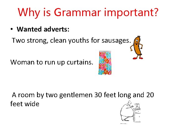 Why is Grammar important? • Wanted adverts: Two strong, clean youths for sausages. Woman