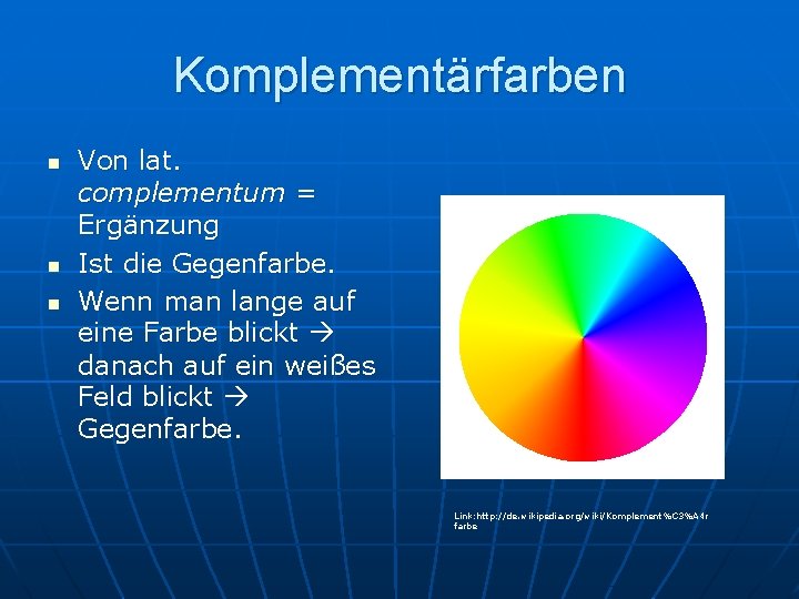 Komplementärfarben n Von lat. complementum = Ergänzung Ist die Gegenfarbe. Wenn man lange auf