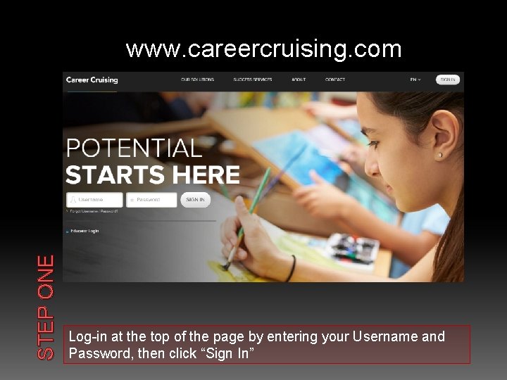 STEP ONE www. careercruising. com Log-in at the top of the page by entering