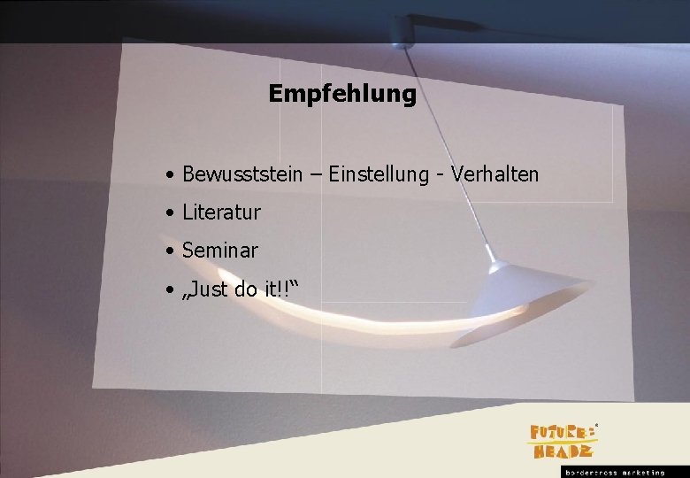 Empfehlung • Bewusststein – Einstellung - Verhalten • Literatur • Seminar • „Just do