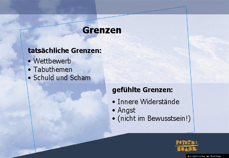 Grenzen tatsächliche Grenzen: • Wettbewerb • Tabuthemen • Schuld und Scham gefühlte Grenzen: •