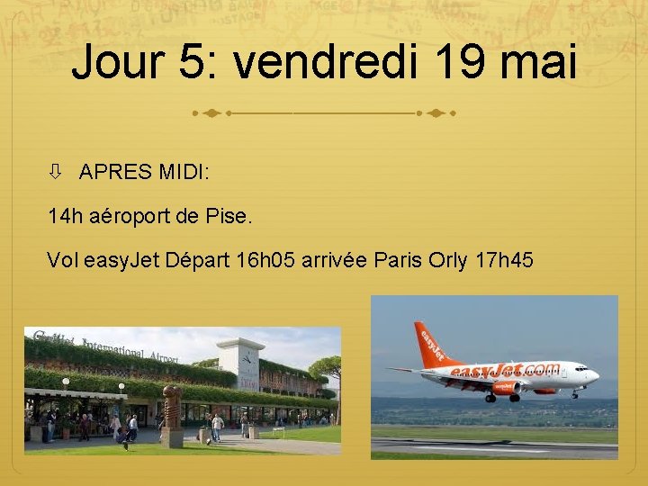 Jour 5: vendredi 19 mai APRES MIDI: 14 h aéroport de Pise. Vol easy.