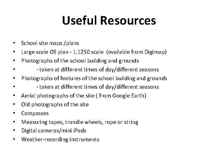 Useful Resources • • • School site maps /plans Large scale OS plan -