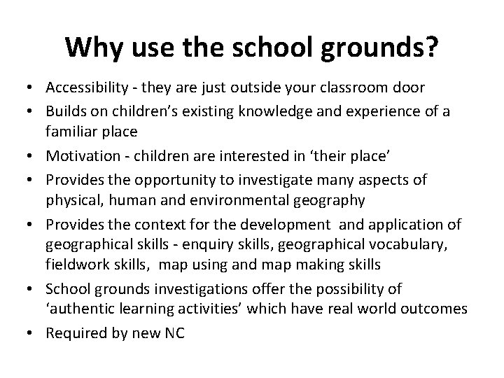 Why use the school grounds? • Accessibility - they are just outside your classroom