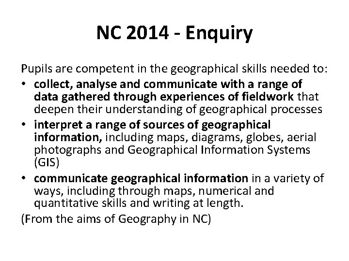 NC 2014 - Enquiry Pupils are competent in the geographical skills needed to: •