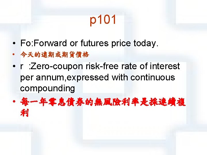 p 101 • Fο: Forward or futures price today. • 今天的遠期或期貨價格 • r :