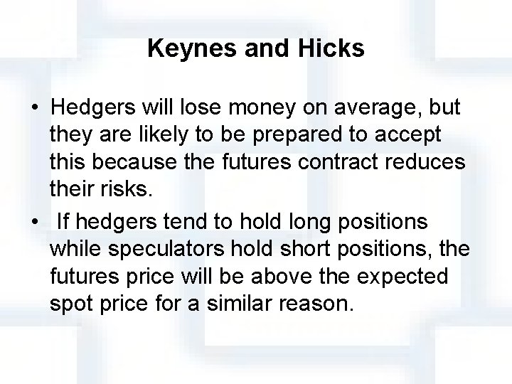 Keynes and Hicks • Hedgers will lose money on average, but they are likely