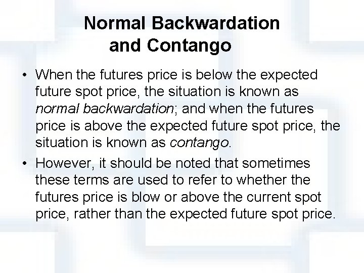 Normal Backwardation and Contango • When the futures price is below the expected future