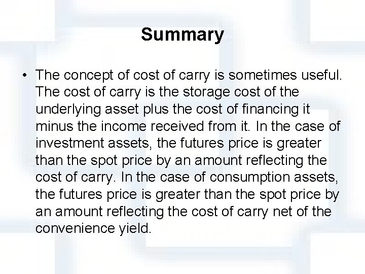 Summary • The concept of cost of carry is sometimes useful. The cost of