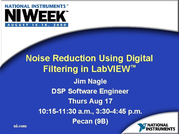 Noise Reduction Using Digital Filtering in Lab. VIEW™ 9/16/2020 ni. com Jim Nagle DSP