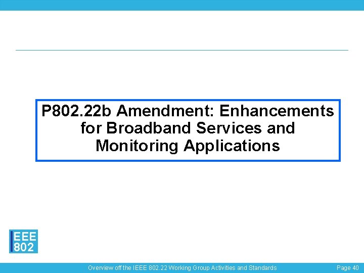 P 802. 22 b Amendment: Enhancements for Broadband Services and Monitoring Applications EEE 802