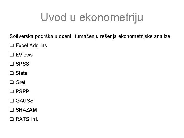 Uvod u ekonometriju Softverska podrška u oceni i tumačenju rešenja ekonometrijske analize: q Excel