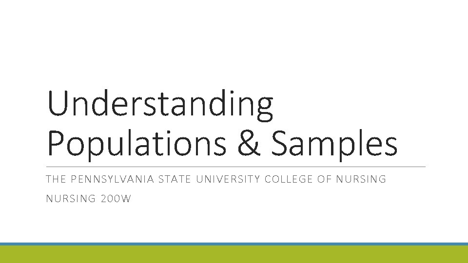 Understanding Populations & Samples THE PENNSYLVANIA STATE UNIVERSITY COLLEGE OF NURSING 200 W 