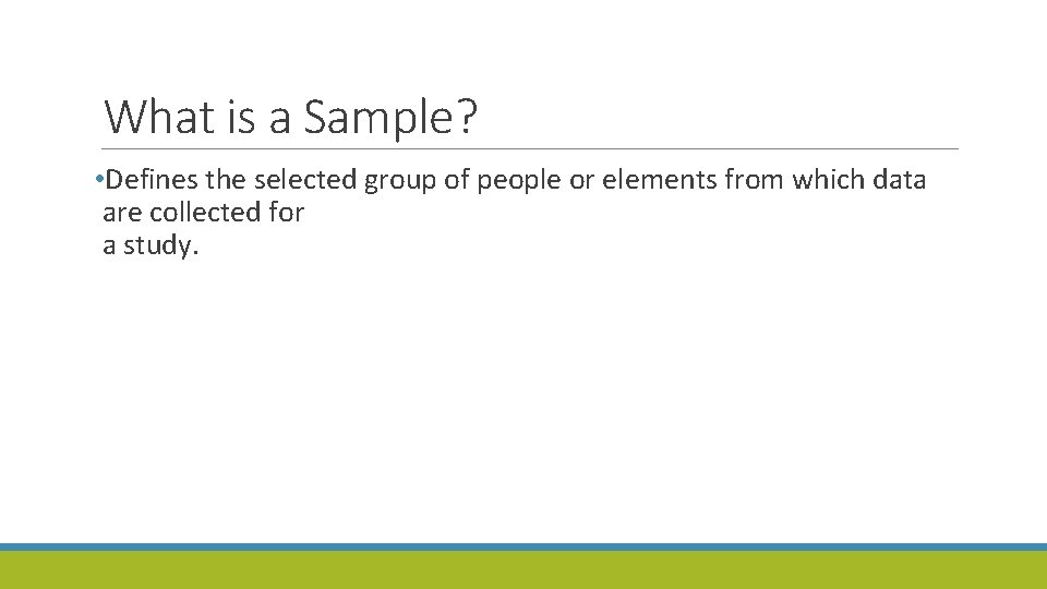 What is a Sample? • Defines the selected group of people or elements from