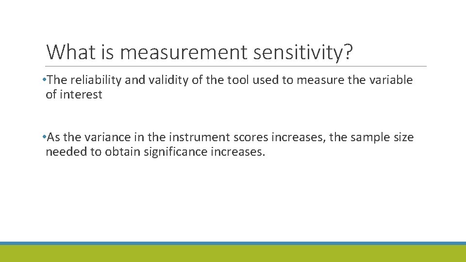 What is measurement sensitivity? • The reliability and validity of the tool used to