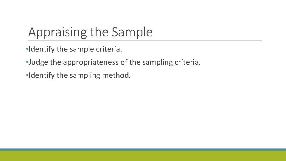 Appraising the Sample • Identify the sample criteria. • Judge the appropriateness of the